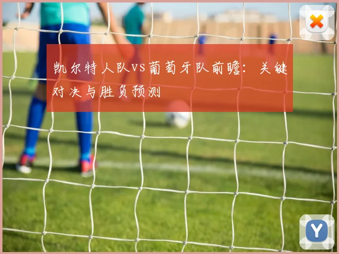 凯尔特人队vs葡萄牙队前瞻:关键对决与胜负预测